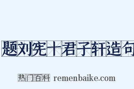 题刘宪十君子轩造句是什么意思的图片